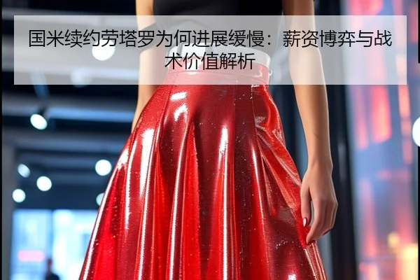 国米续约劳塔罗为何进展缓慢：薪资博弈与战术价值解析 - ayxapp